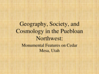Geography, society, and cosmology in the Puebloan Northwest: monumental features on Cedar Mesa, Utah (Slides)