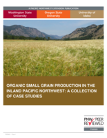 Organic small grain production in the Inland Pacific Northwest : a collection of case studies